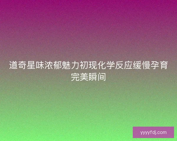 道奇星味浓郁魅力初现化学反应缓慢孕育完美瞬间